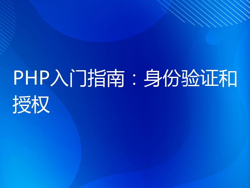 PHP入门指南：身份验证和授权