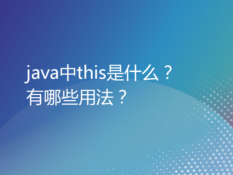 java中this是什么？有哪些用法？