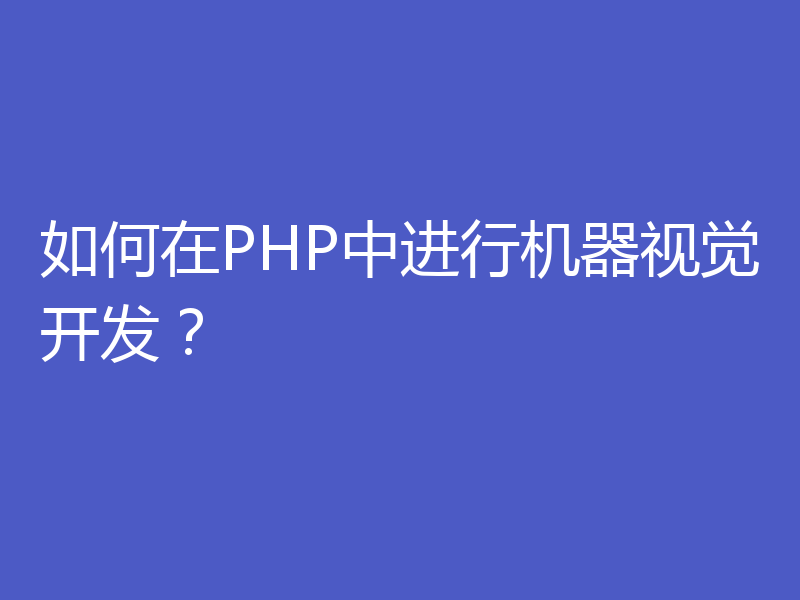 如何在PHP中进行机器视觉开发？