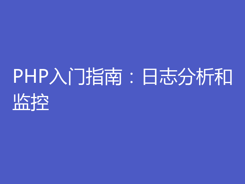 PHP入门指南：日志分析和监控