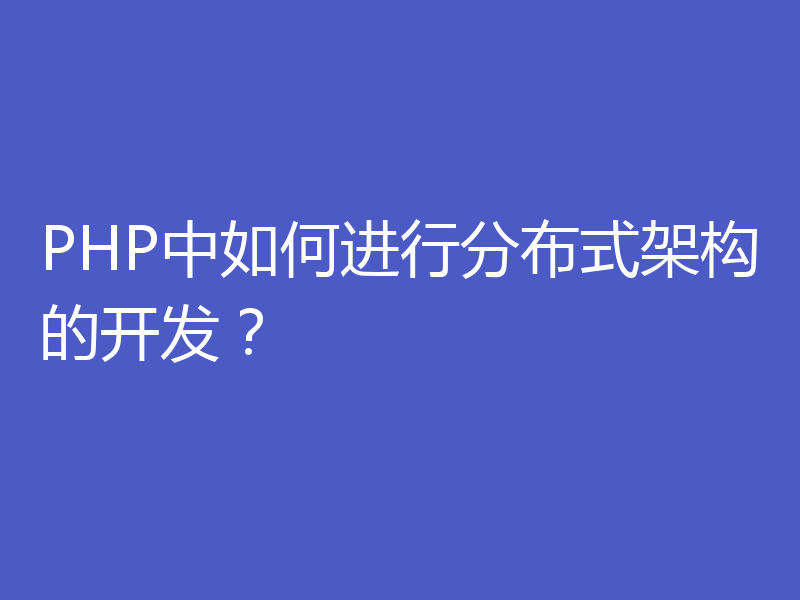 PHP中如何进行分布式架构的开发？