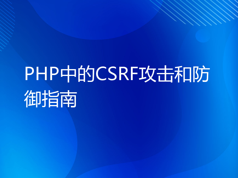 PHP中的CSRF攻击和防御指南