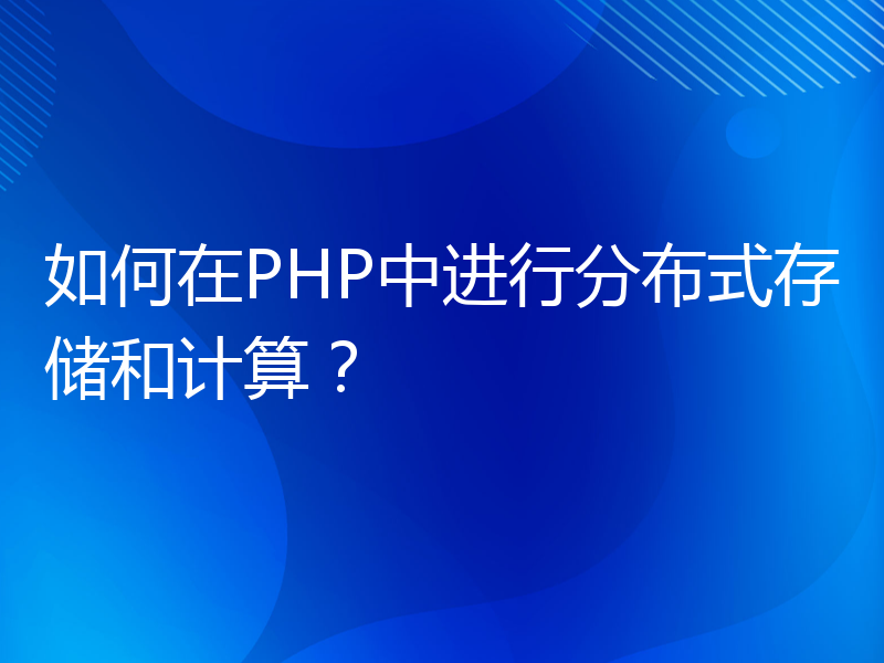 如何在PHP中进行分布式存储和计算？