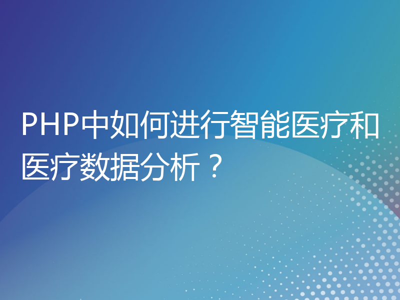 PHP中如何进行智能医疗和医疗数据分析？