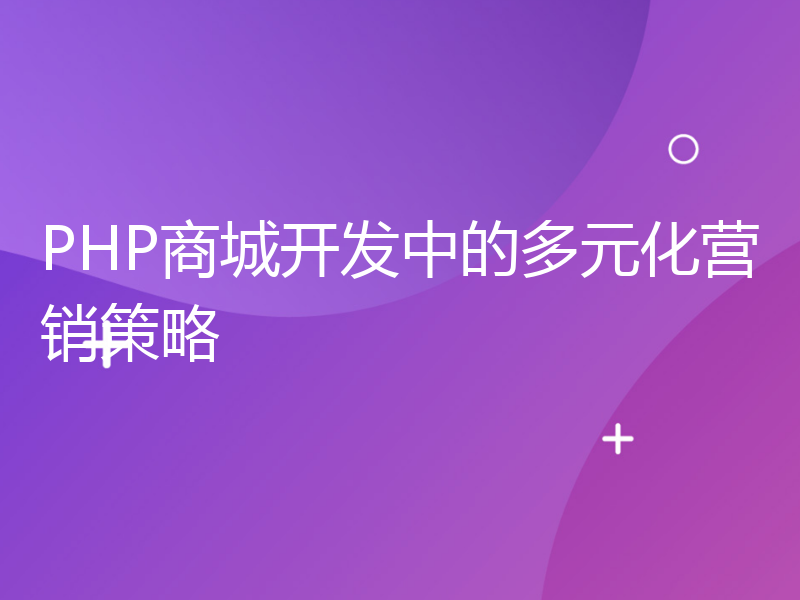 PHP商城开发中的多元化营销策略