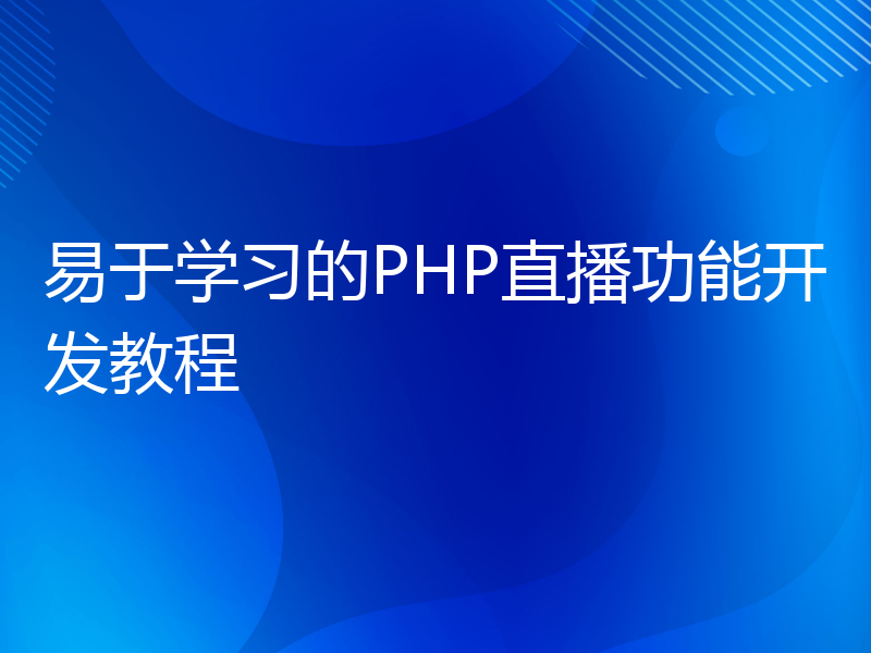 易于学习的PHP直播功能开发教程