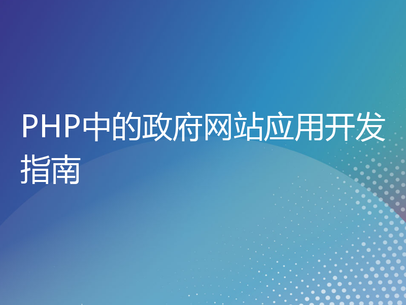 PHP中的政府网站应用开发指南