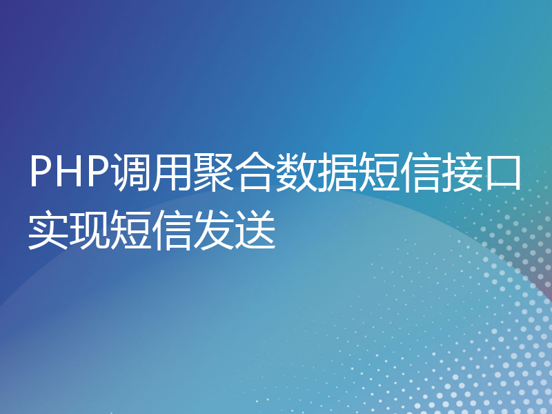 PHP调用聚合数据短信接口实现短信发送