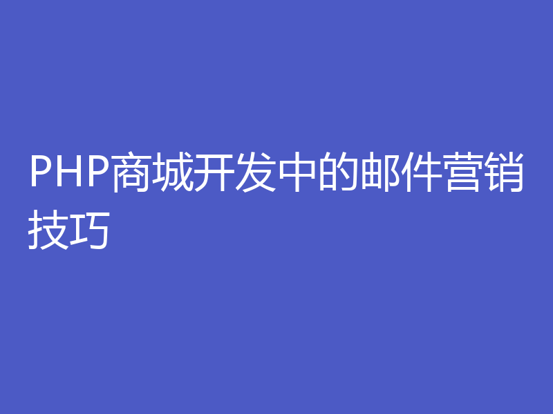 PHP商城开发中的邮件营销技巧