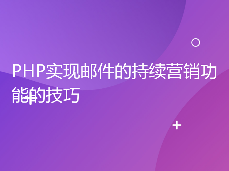 PHP实现邮件的持续营销功能的技巧