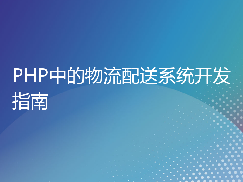 PHP中的物流配送系统开发指南