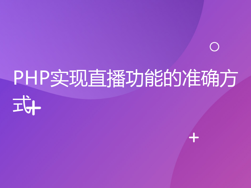 PHP实现直播功能的准确方式