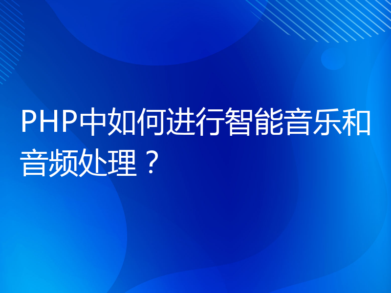 PHP中如何进行智能音乐和音频处理？