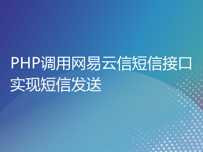 PHP调用网易云信短信接口实现短信发送