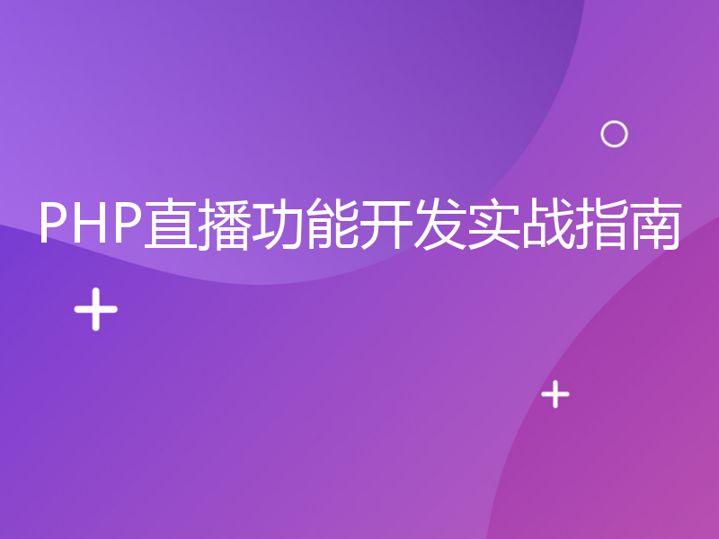 PHP直播功能开发实战指南