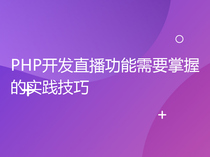 PHP开发直播功能需要掌握的实践技巧