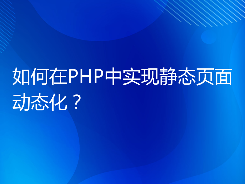 如何在PHP中实现静态页面动态化？