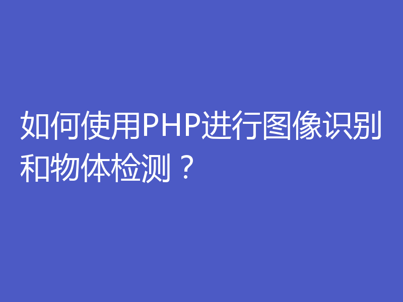 如何使用PHP进行图像识别和物体检测？