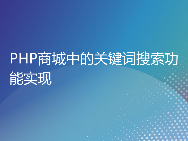 PHP商城中的关键词搜索功能实现