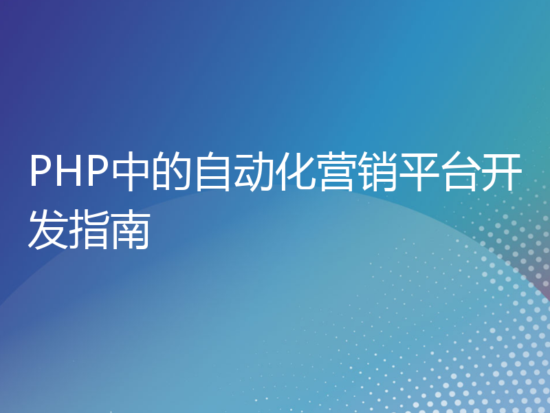 PHP中的自动化营销平台开发指南