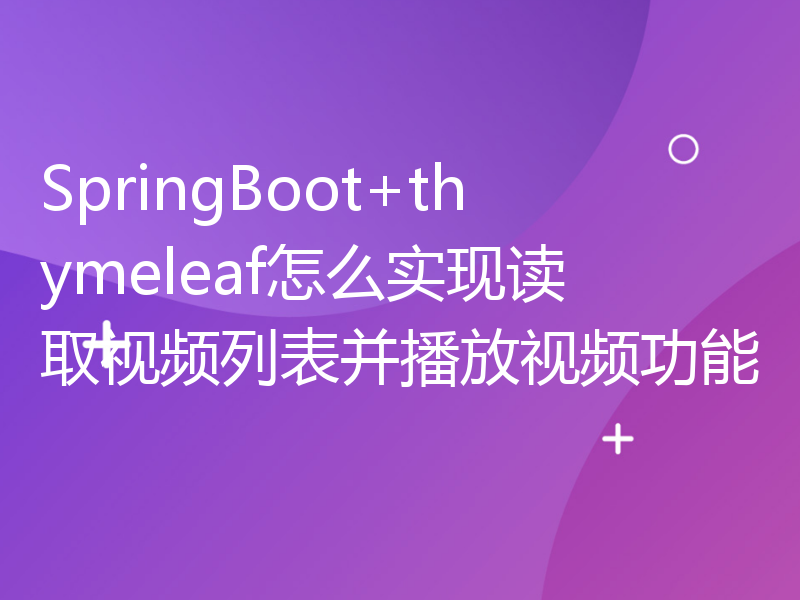 SpringBoot+thymeleaf怎么实现读取视频列表并播放视频功能