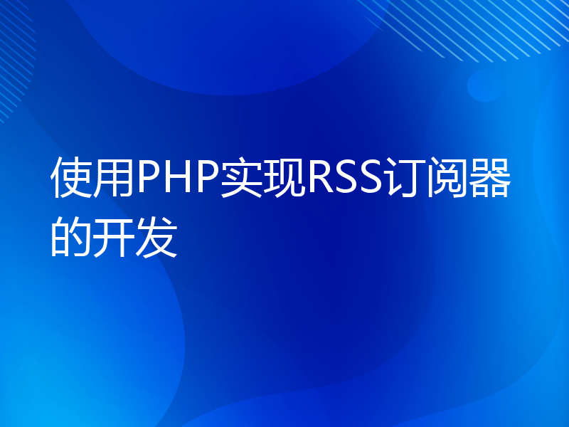 使用PHP实现RSS订阅器的开发