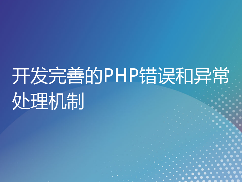 开发完善的PHP错误和异常处理机制