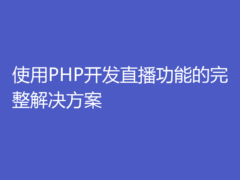 使用PHP开发直播功能的完整解决方案