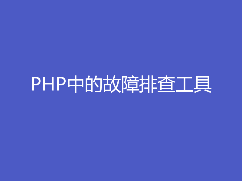 PHP中的故障排查工具