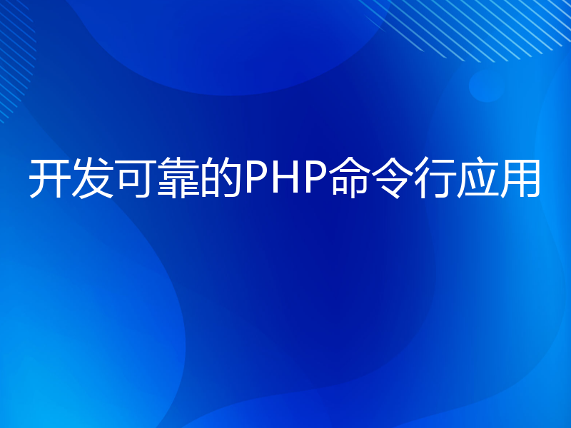 开发可靠的PHP命令行应用