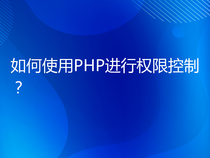 如何使用PHP进行权限控制？