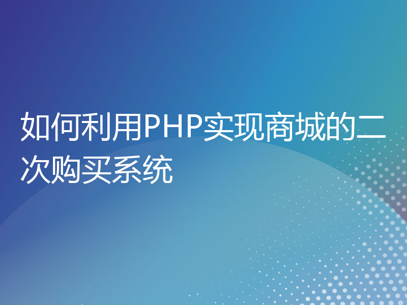 如何利用PHP实现商城的二次购买系统