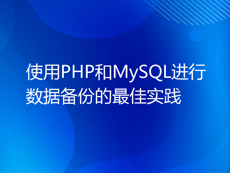 使用PHP和MySQL进行数据备份的最佳实践