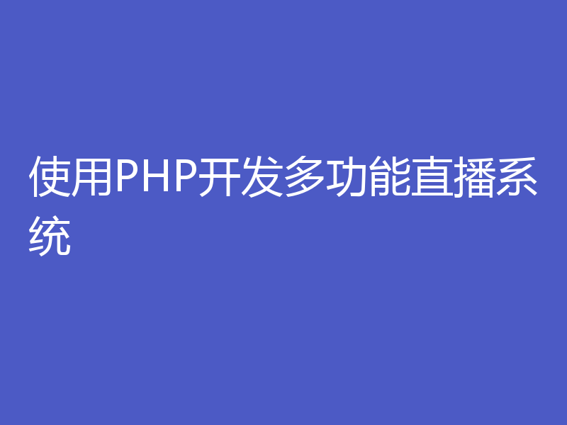 使用PHP开发多功能直播系统