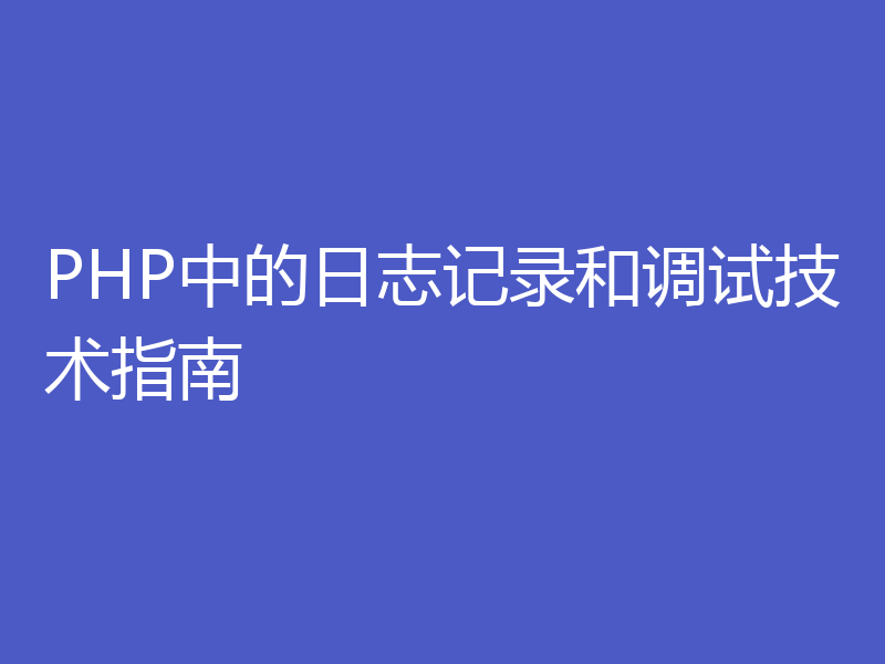 PHP中的日志记录和调试技术指南