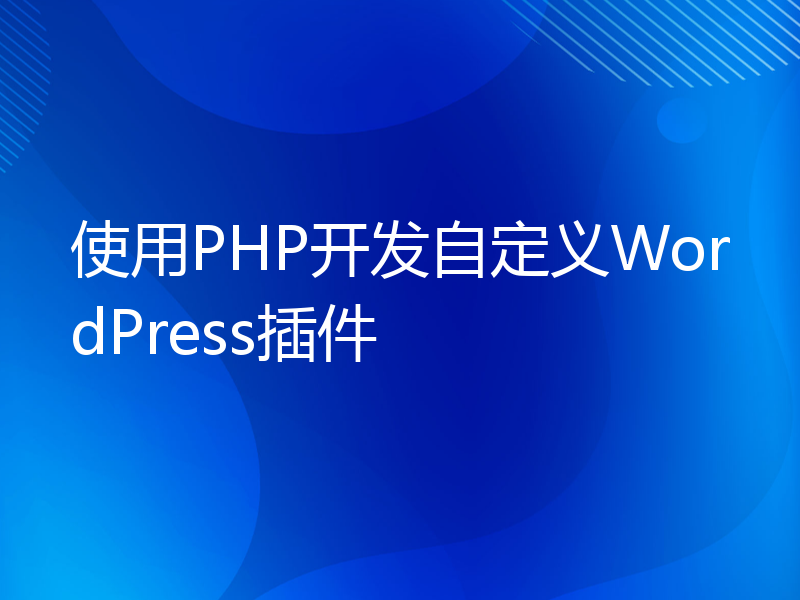 使用PHP开发自定义WordPress插件