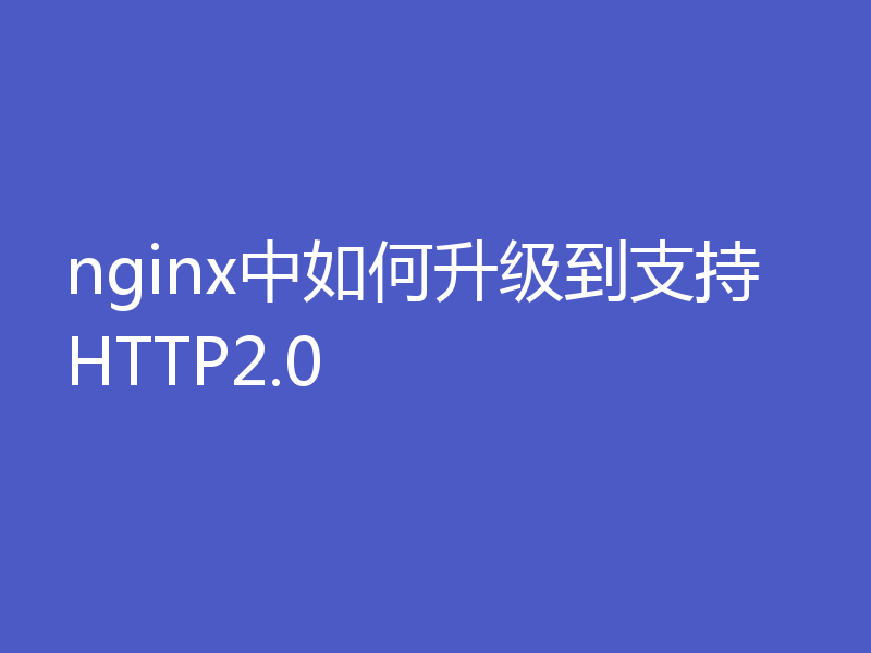 nginx中如何升级到支持HTTP2.0