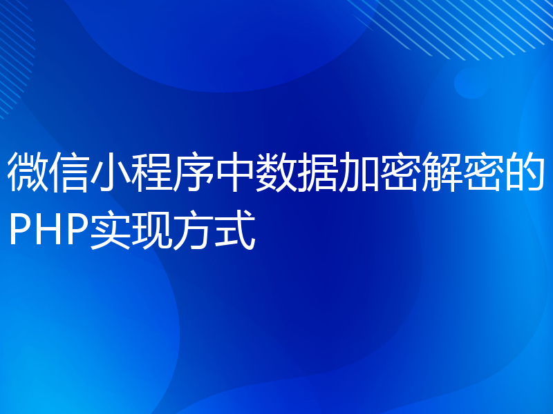 微信小程序中数据加密解密的PHP实现方式