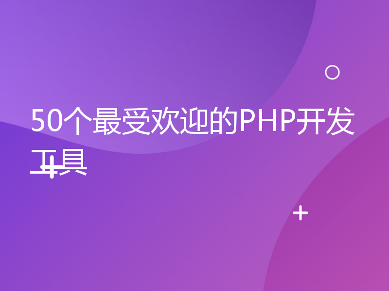 50个最受欢迎的PHP开发工具