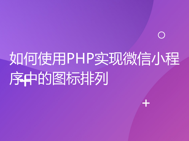 如何使用PHP实现微信小程序中的图标排列