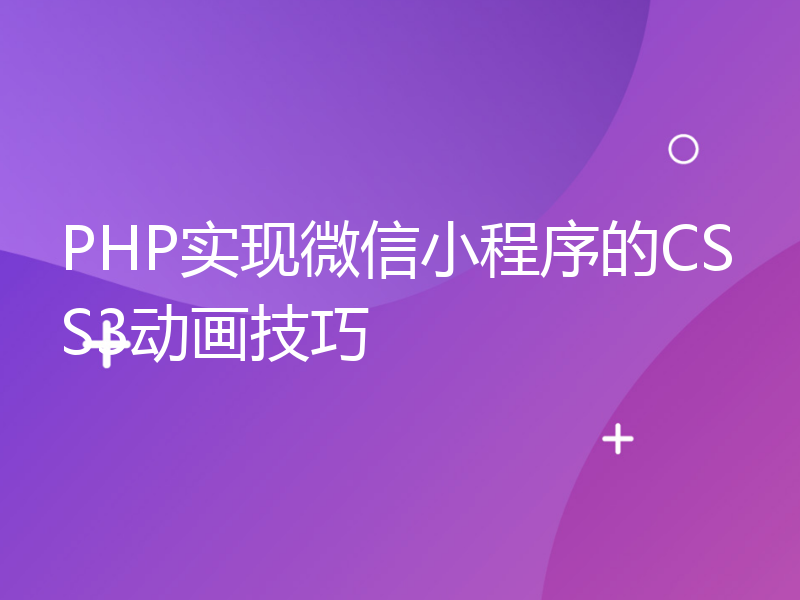 PHP实现微信小程序的CSS3动画技巧