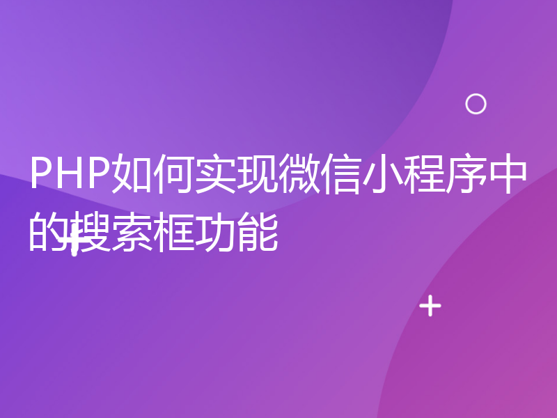 PHP如何实现微信小程序中的搜索框功能