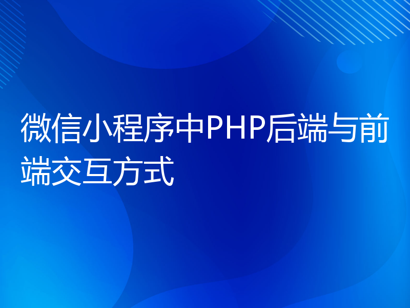 微信小程序中PHP后端与前端交互方式