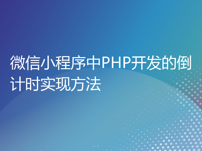 微信小程序中PHP开发的倒计时实现方法