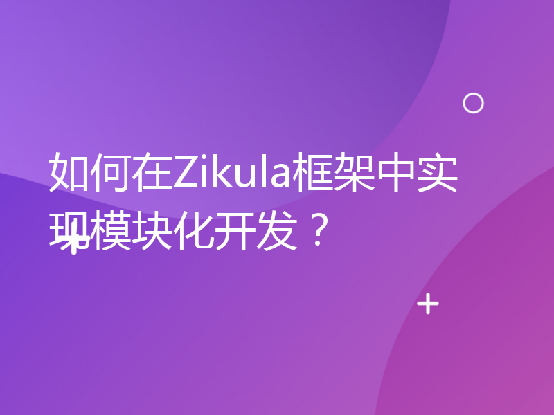 如何在Zikula框架中实现模块化开发？