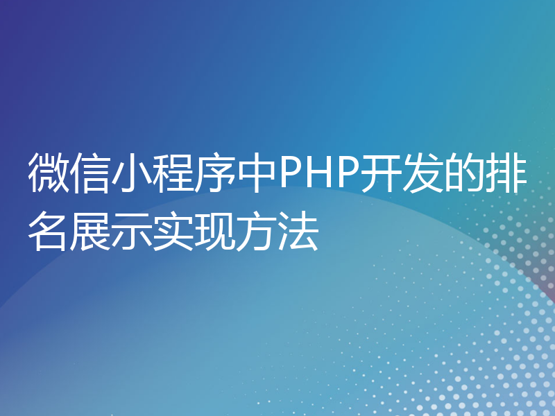 微信小程序中PHP开发的排名展示实现方法