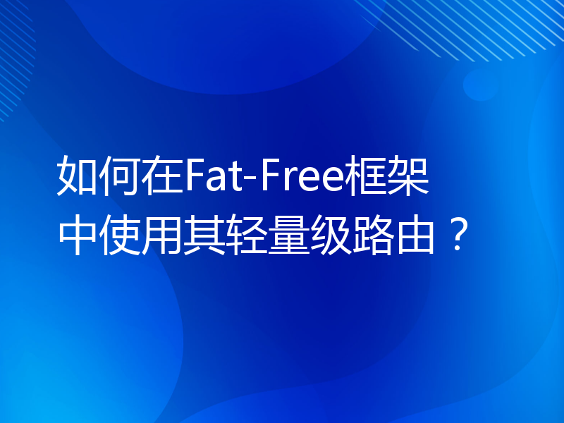 如何在Fat-Free框架中使用其轻量级路由？