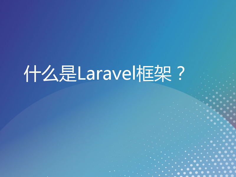 什么是Laravel框架？