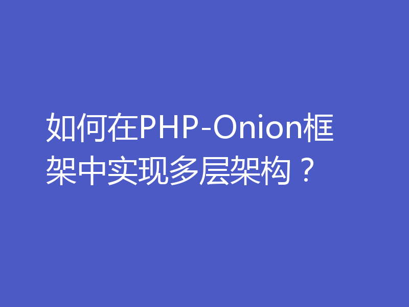 如何在PHP-Onion框架中实现多层架构？