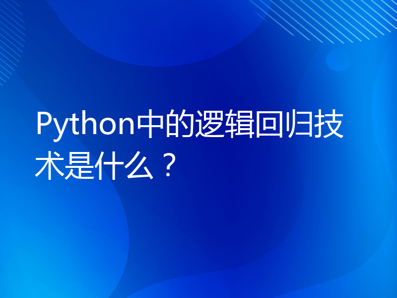 Python中的逻辑回归技术是什么？